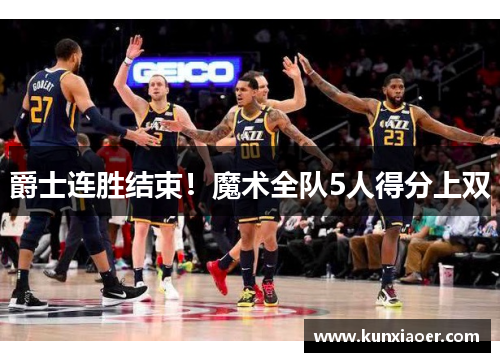 爵士连胜结束！魔术全队5人得分上双